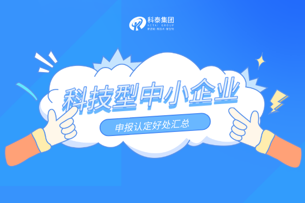 優(yōu)惠扶持加碼！科技型中小企業(yè)申報認定好處匯總！