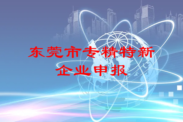 東莞市專精特新企業(yè)申報(bào)條件，補(bǔ)助政策