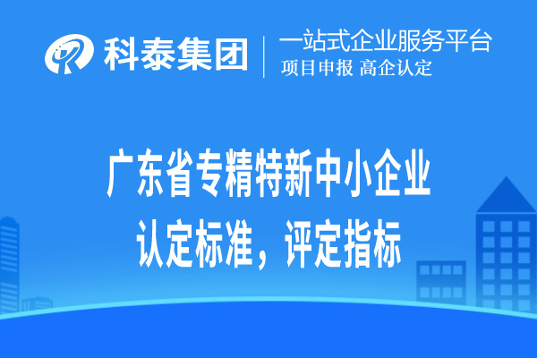 廣東省專精特新小巨人企業(yè)認定標準，評定指標