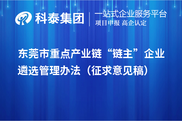 東莞市重點產(chǎn)業(yè)鏈“鏈主”企業(yè)遴選管理辦法（征求意見稿）