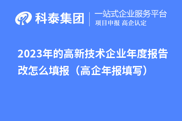 2023年的高新技術(shù)企業(yè)年度報告改怎么填報（高企年報填寫）