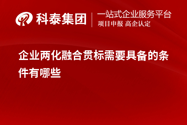 企業(yè)<a href=http://www.bxlmsc.com/ronghe/ target=_blank class=infotextkey>兩化融合貫標(biāo)</a>需要具備的條件有哪些