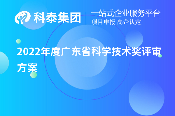 2022年度廣東省科學(xué)技術(shù)獎(jiǎng)評審方案（廣東省科技獎(jiǎng)申報(bào)）