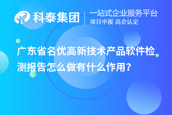 廣東省<a href=http://www.bxlmsc.com/fuwu/mingyougaopin.html target=_blank class=infotextkey>名優(yōu)高新技術(shù)產(chǎn)品</a>軟件檢測(cè)報(bào)告怎么做有什么作用？