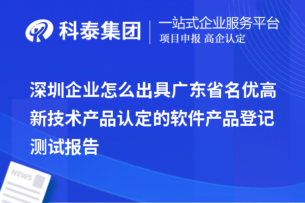 深圳企業(yè)怎么出具廣東省名優(yōu)高新技術(shù)產(chǎn)品認(rèn)定的軟件產(chǎn)品登記測試報告