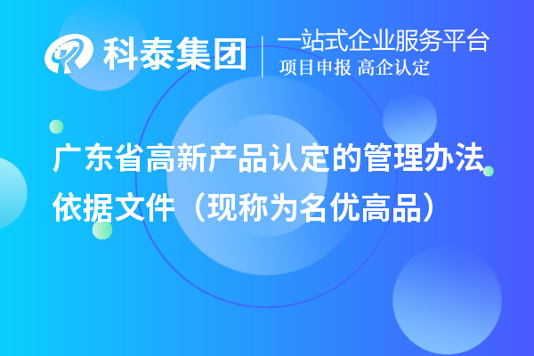 廣東省高新產(chǎn)品認定的管理辦法依據(jù)文件（現(xiàn)稱為<a href=http://www.bxlmsc.com/mygp/ target=_blank class=infotextkey>名優(yōu)高品</a>）