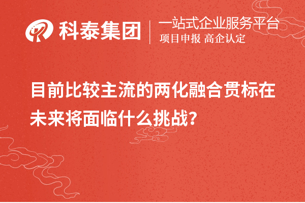 目前比較主流的兩化融合貫標(biāo)在未來將面臨什么挑戰(zhàn)？