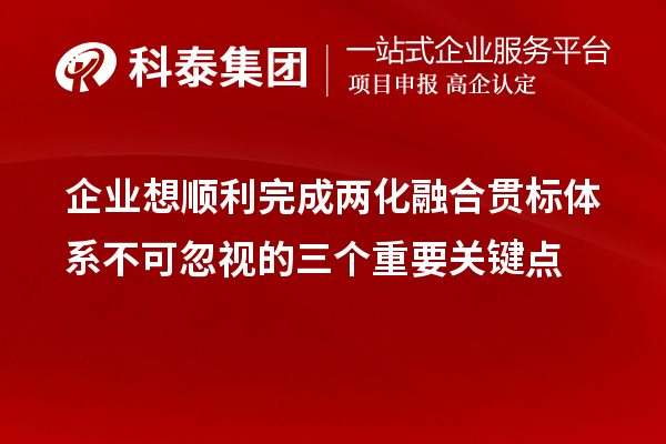 企業(yè)想順利完成兩化融合貫標體系不可忽視的三個重要關(guān)鍵點