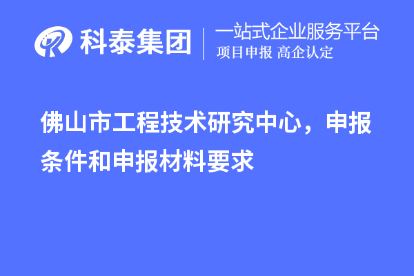佛山市工程技術(shù)研究中心，申報條件和申報材料要求