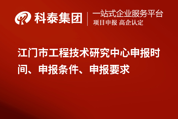 江門市工程技術(shù)研究中心申報時間、申報條件、申報要求