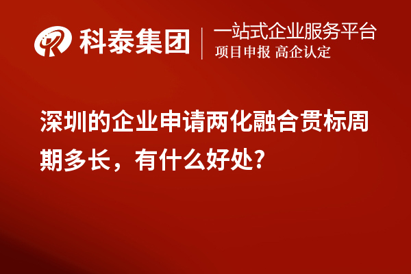 深圳的企業(yè)申請(qǐng)兩化融合貫標(biāo)周期多長，有什么好處?