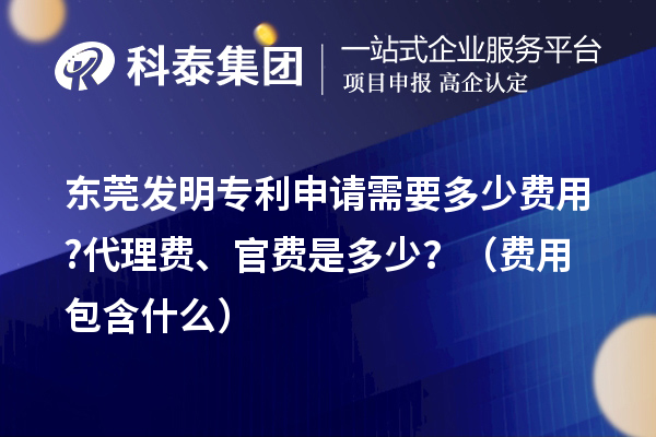 東莞發(fā)明專(zhuān)利申請(qǐng)需要多少費(fèi)用?代理費(fèi)、官費(fèi)是多少？（費(fèi)用包含什么）