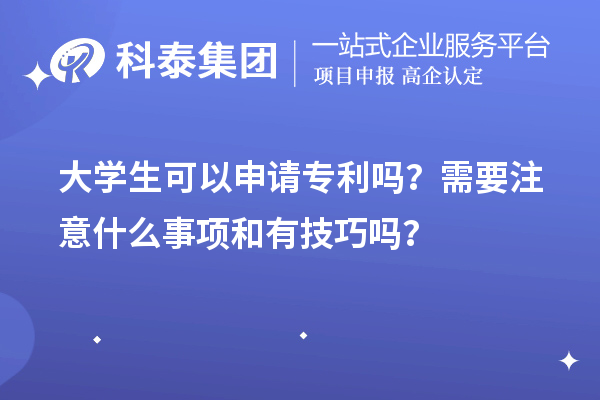 大學生可以申請專利嗎？需要注意什么事項和有技巧嗎？