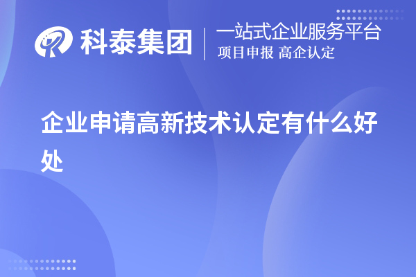 企業(yè)申請(qǐng)高新技術(shù)認(rèn)定有什么好處
