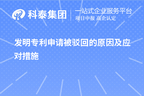 發(fā)明專(zhuān)利申請(qǐng)被駁回的原因及應(yīng)對(duì)措施