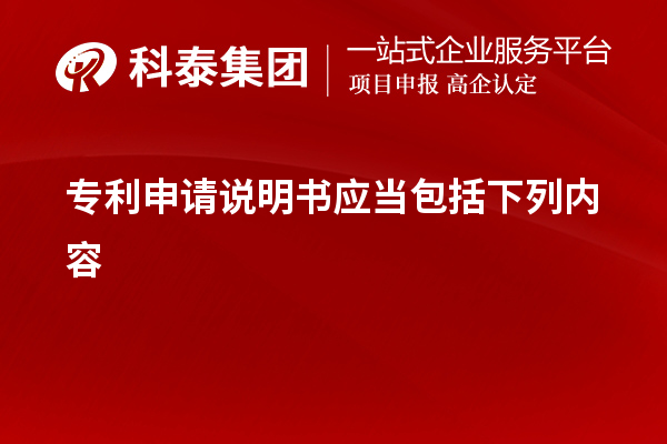 專利申請(qǐng)說明書應(yīng)當(dāng)包括下列內(nèi)容