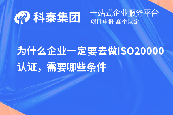 為什么企業(yè)一定要去做ISO20000認(rèn)證，需要哪些條件？