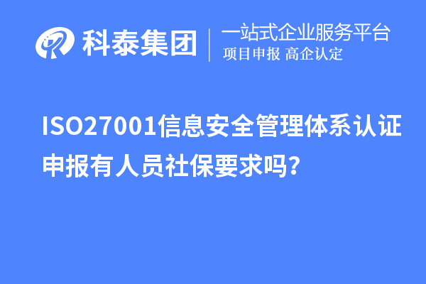 ISO27001信息安全管理體系認(rèn)證申報(bào)有人員社保要求嗎？