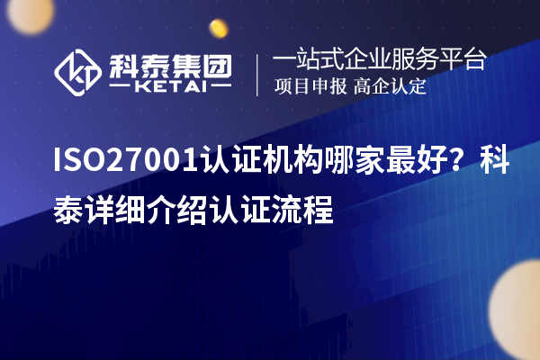 ISO27001認(rèn)證機(jī)構(gòu)哪家最好？科泰詳細(xì)介紹認(rèn)證流程