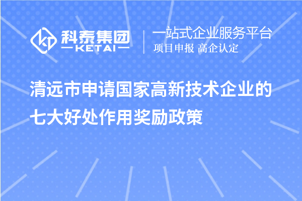 清遠市申請國家高新技術(shù)企業(yè)的七大好處作用獎勵政策