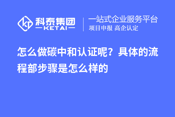 怎么做碳中和認(rèn)證呢？具體的流程部步驟是怎么樣的