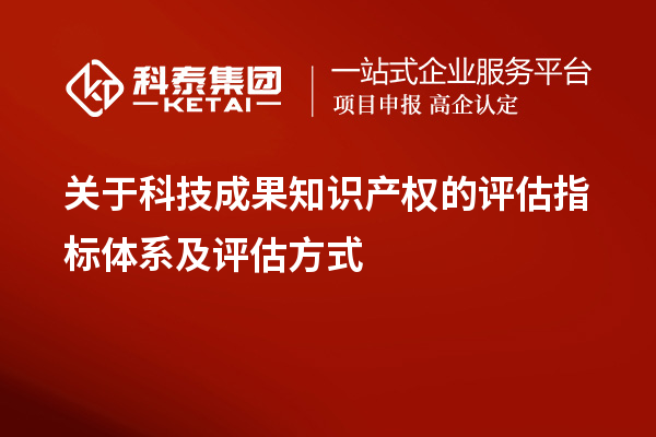 關于科技成果知識產(chǎn)權的評估指標體系及評估方式