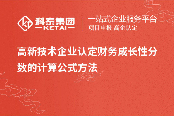 高新技術(shù)企業(yè)認(rèn)定財務(wù)成長性分?jǐn)?shù)的計算公式方法