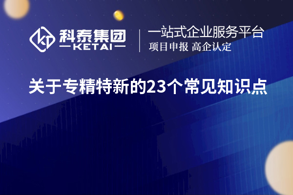 關(guān)于專精特新的23個(gè)常見知識(shí)點(diǎn)