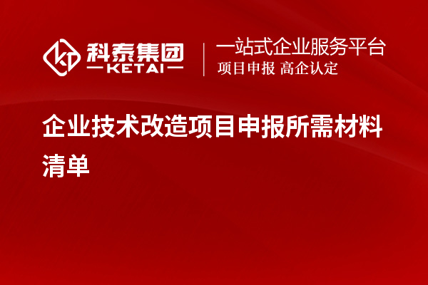 企業(yè)<a href=http://www.bxlmsc.com/fuwu/jishugaizao.html target=_blank class=infotextkey>技術(shù)改造</a><a href=http://www.bxlmsc.com/shenbao.html target=_blank class=infotextkey>項(xiàng)目申報(bào)</a>所需材料清單