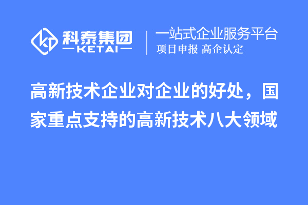 高新技術(shù)企業(yè)對(duì)企業(yè)的好處，國(guó)家重點(diǎn)支持的高新技術(shù)八大領(lǐng)域