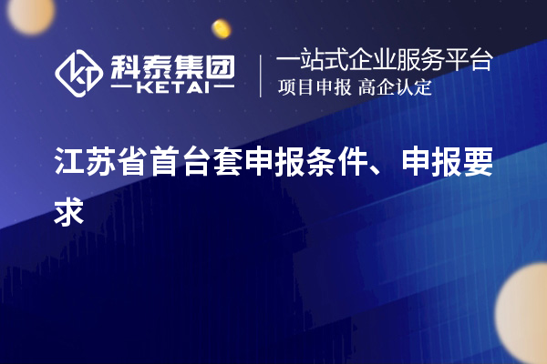 江蘇省首臺(tái)套申報(bào)條件、申報(bào)要求