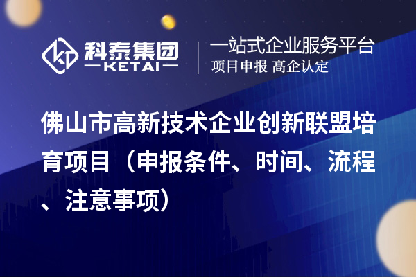 佛山市高新技術企業(yè)創(chuàng)新聯(lián)盟培育項目（申報條件、時間、流程、材料）