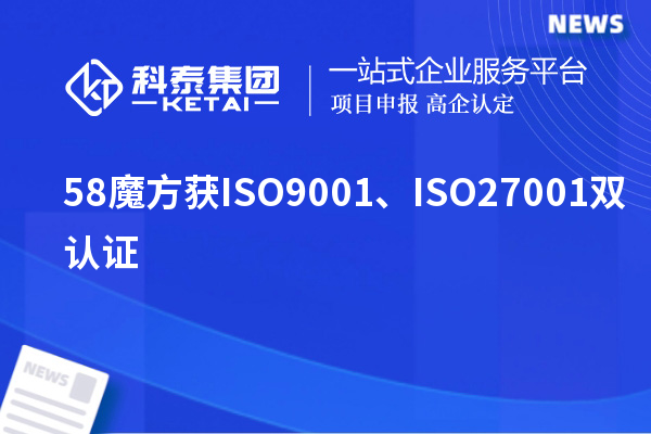 58魔方獲ISO9001、ISO27001雙認(rèn)證