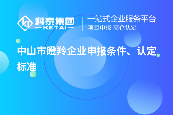 中山市瞪羚企業(yè)申報(bào)條件、認(rèn)定標(biāo)準(zhǔn)
