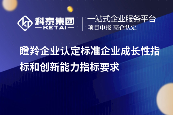 <a href=http://www.bxlmsc.com/fuwu/dengling.html target=_blank class=infotextkey>瞪羚企業(yè)認(rèn)定</a>標(biāo)準(zhǔn)企業(yè)成長(zhǎng)性指標(biāo)和創(chuàng)新能力指標(biāo)要求