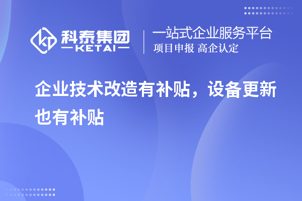 企業(yè)技術(shù)改造有補(bǔ)貼，設(shè)備更新也有補(bǔ)貼
