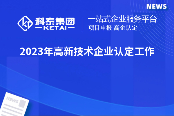 2023年<a href=http://www.bxlmsc.com target=_blank class=infotextkey>高新技術(shù)企業(yè)認(rèn)定</a>工作
