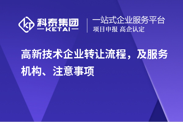 高新技術(shù)企業(yè)轉(zhuǎn)讓流程，及服務(wù)機(jī)構(gòu)、注意事項(xiàng)