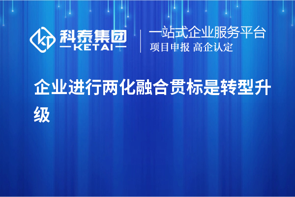 企業(yè)進行兩化融合貫標是轉(zhuǎn)型升級