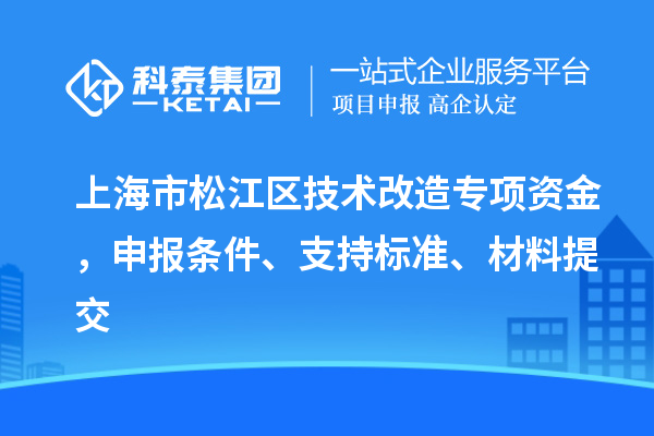 上海市松江區(qū)技術改造專項資金，申報條件、支持標準、材料提交