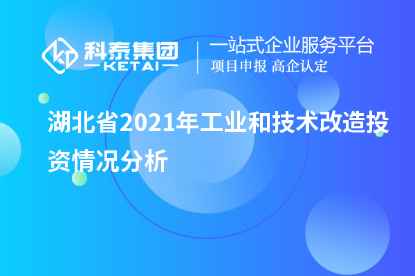 湖北省2021年工業(yè)和<a href=http://www.bxlmsc.com/fuwu/jishugaizao.html target=_blank class=infotextkey>技術(shù)改造</a>投資情況分析