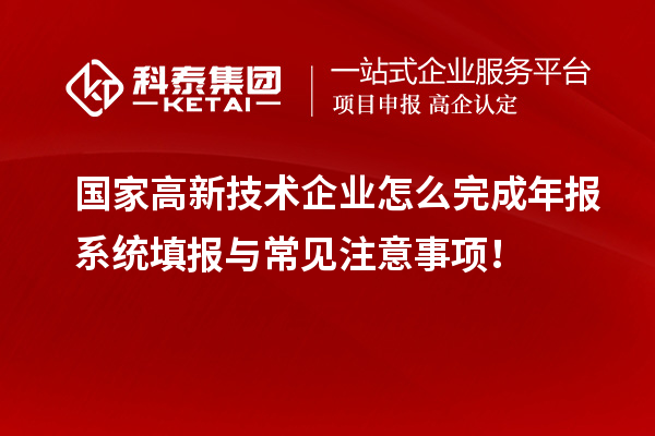 國家高新技術(shù)企業(yè)怎么完成年報(bào)系統(tǒng)填報(bào)與常見注意事項(xiàng)！