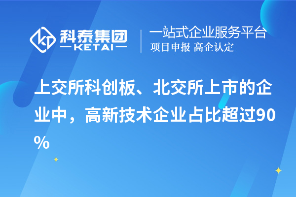 上交所科創(chuàng)板、北交所上市的企業(yè)中，高新技術(shù)企業(yè)占比超過(guò)90%