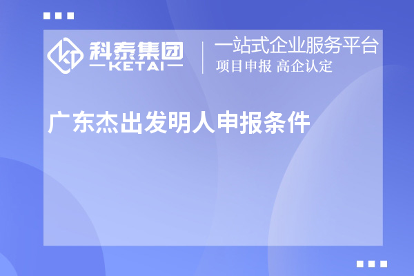 廣東杰出發(fā)明人申報條件（7項）