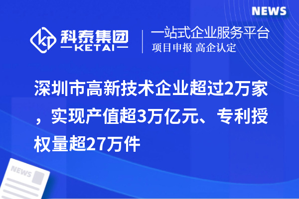 深圳市高新技術(shù)企業(yè)超過2萬家，實(shí)現(xiàn)產(chǎn)值超3萬億元、專利授權(quán)量超27萬件