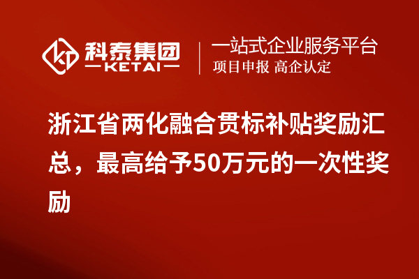 浙江省兩化融合貫標補貼獎勵匯總，最高給予50萬元的一次性獎勵