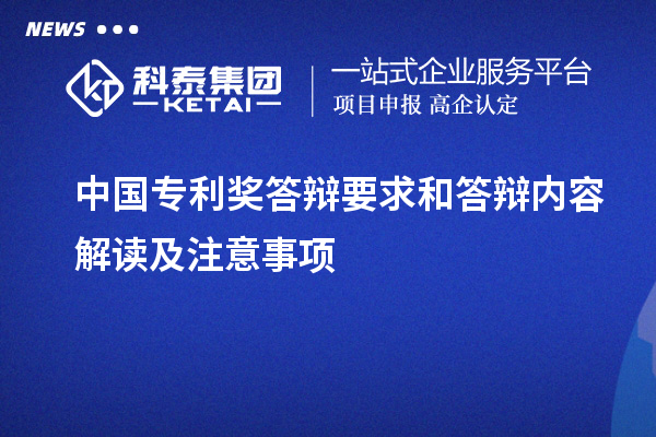 中國(guó)專利獎(jiǎng)答辯要求和答辯內(nèi)容解讀及注意事項(xiàng)