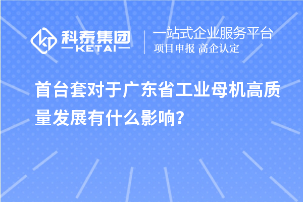 首臺套對于廣東省工業(yè)母機高質(zhì)量發(fā)展有什么影響？