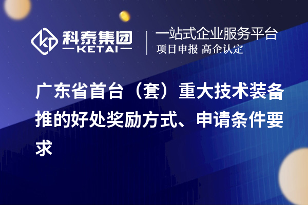 廣東省首臺（套）重大技術(shù)裝備推的好處獎勵方式、申請條件要求