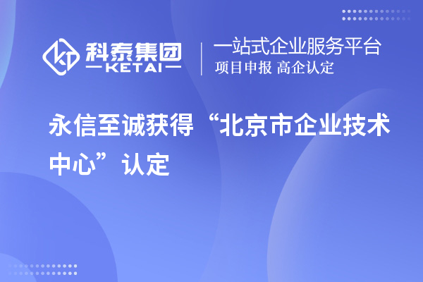 永信至誠獲得“北京市企業(yè)技術(shù)中心”認(rèn)定